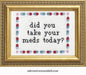'Did you take your meds today?' cross stitch kit by Subversive Cross Stitch